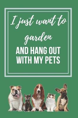 Book cover for I just want to Garden and hang out with my Pets