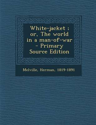 Book cover for White-Jacket; Or, the World in a Man-Of-War - Primary Source Edition