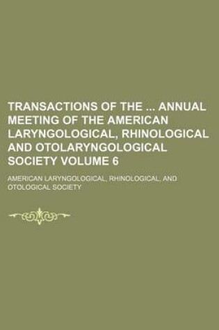 Cover of Transactions of the Annual Meeting of the American Laryngological, Rhinological and Otolaryngological Society Volume 6