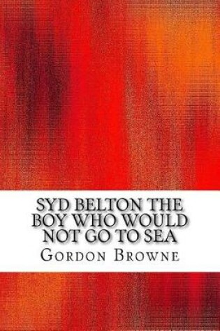 Cover of Syd Belton the Boy Who Would Not Go to Sea