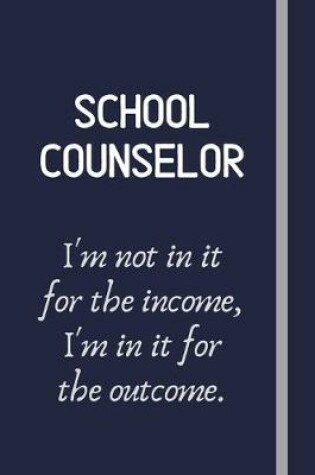 Cover of School Counselor - I'm not in it for the income, I'm in it for the outcome.