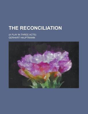 Book cover for The Reconciliation; (A Play in Three Acts)
