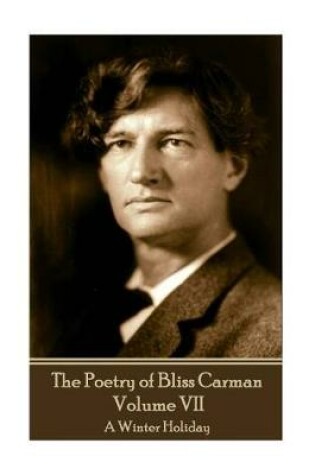 Cover of The Poetry of Bliss Carman - Volume VII