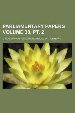 Cover of Parliamentary Papers Volume 30, PT. 2