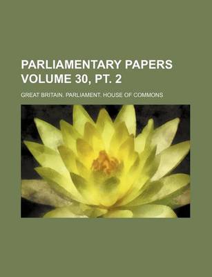 Book cover for Parliamentary Papers Volume 30, PT. 2