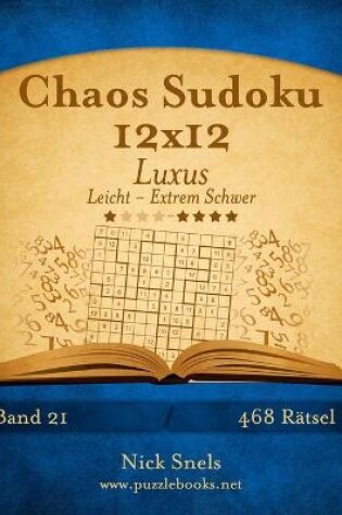 Cover of Chaos Sudoku 12x12 Luxus - Leicht bis Extrem Schwer - Band 21 - 468 Rätsel