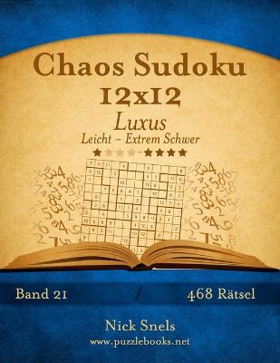 Book cover for Chaos Sudoku 12x12 Luxus - Leicht bis Extrem Schwer - Band 21 - 468 Rätsel