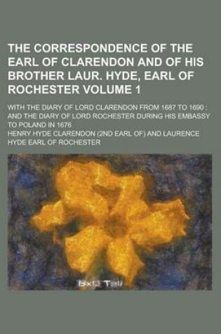 Cover of The Correspondence of the Earl of Clarendon and of His Brother Laur. Hyde, Earl of Rochester; With the Diary of Lord Clarendon from 1687 to 1690