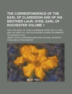Book cover for The Correspondence of the Earl of Clarendon and of His Brother Laur. Hyde, Earl of Rochester; With the Diary of Lord Clarendon from 1687 to 1690