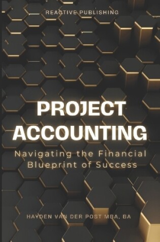 Cover of Project Accounting Navigating the Financial Blueprint of Success