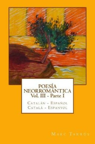 Cover of Poesía Neorromántica Vol III - Parte I. Catalán - Español / Català - Espanyol