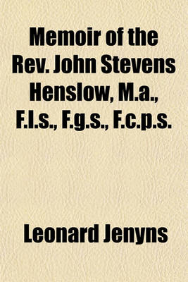 Book cover for Memoir of the REV. John Stevens Henslow, M.A., F.L.S., F.G.S., F.C.P.S.; Late Rector of Hitcham and Professor of Botany in the University of Cambridge