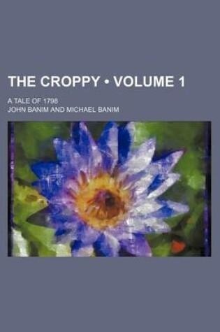 Cover of The Croppy (Volume 1); A Tale of 1798