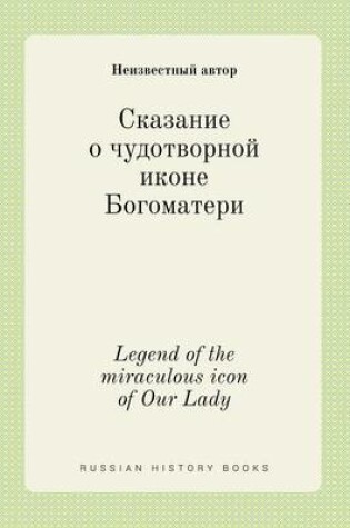 Cover of Legend of the miraculous icon of Our Lady