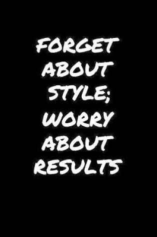 Cover of Forget About Style Worry About Results�