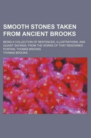 Cover of Smooth Stones Taken from Ancient Brooks; Being a Collection of Sentences, Illustrations, and Quaint Sayings, from the Works of That Renowned Puritan, Thomas Brooks