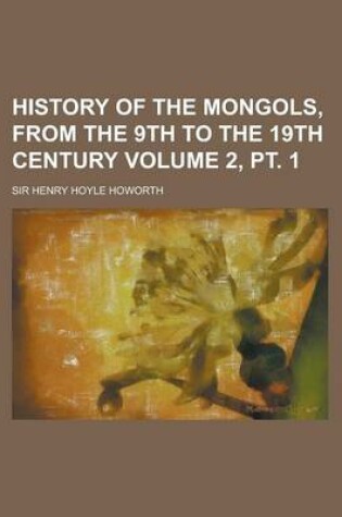 Cover of History of the Mongols, from the 9th to the 19th Century Volume 2, PT. 1