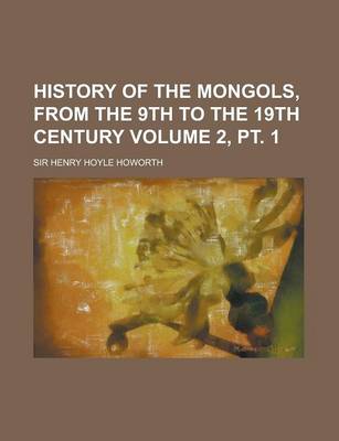 Book cover for History of the Mongols, from the 9th to the 19th Century Volume 2, PT. 1