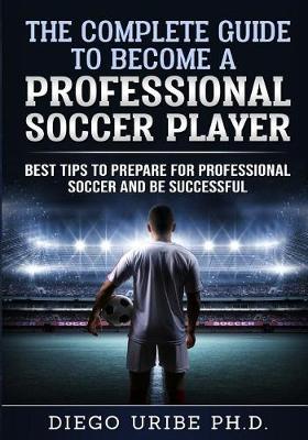 Book cover for The Complete Guide to Become a Professional Soccer Player