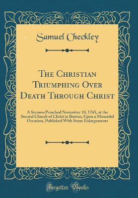 Book cover for The Christian Triumphing Over Death Through Christ