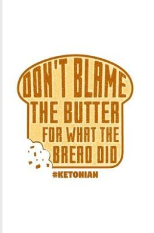 Cover of Don't Blame The Butter For What The Bread Did