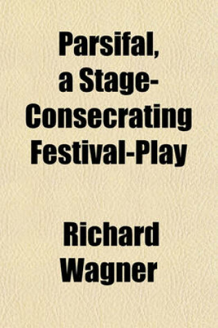 Cover of Parsifal, a Stage-Consecrating Festival-Play