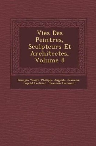 Cover of Vies Des Peintres, Sculpteurs Et Architectes, Volume 8