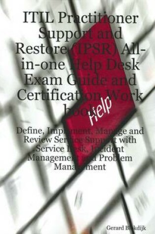 Cover of Itil Practitioner Support and Restore (Ipsr) All-In-One Help Desk Exam Guide and Certification Work Book; Define, Implement, Manage and Review Service Support with Service Desk, Incident Management and Problem Management