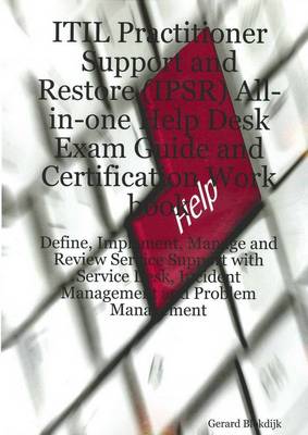 Book cover for Itil Practitioner Support and Restore (Ipsr) All-In-One Help Desk Exam Guide and Certification Work Book; Define, Implement, Manage and Review Service Support with Service Desk, Incident Management and Problem Management
