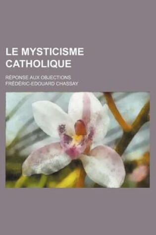 Cover of Le Mysticisme Catholique; Reponse Aux Objections