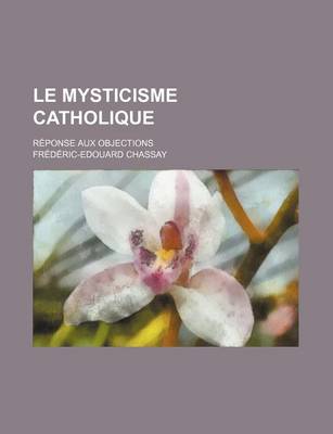 Book cover for Le Mysticisme Catholique; Reponse Aux Objections