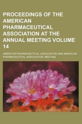 Cover of Proceedings of the American Pharmaceutical Association at the Annual Meeting Volume 14