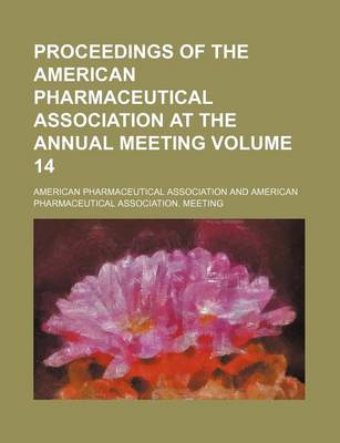 Book cover for Proceedings of the American Pharmaceutical Association at the Annual Meeting Volume 14