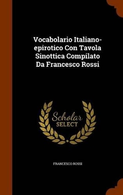 Book cover for Vocabolario Italiano-Epirotico Con Tavola Sinottica Compilato Da Francesco Rossi