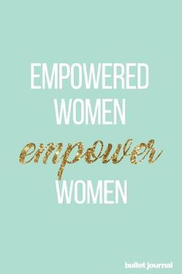 Book cover for Empowered Women Empower Women Bullet Journal