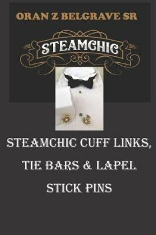 Cover of Steamchic Cuff Links, Tie Bars and Lapel Stick Pins