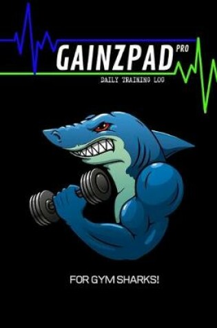 Cover of GAINZPAD Pro - For Gym Sharks! - Daily Training Log - 120 Pages 6x9