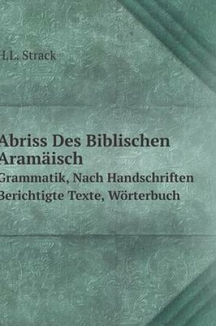 Cover of Abriss Des Biblischen Aramäisch Grammatik, Nach Handschriften Berichtigte Texte, Wörterbuch