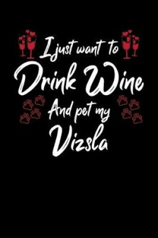Cover of I Just Wanna Drink Wine And Pet My Vizsla
