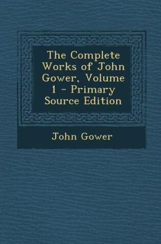 Cover of The Complete Works of John Gower, Volume 1 - Primary Source Edition