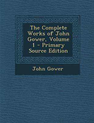 Book cover for The Complete Works of John Gower, Volume 1 - Primary Source Edition