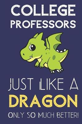 Book cover for College Professors Just Like a Dragon Only So Much Better
