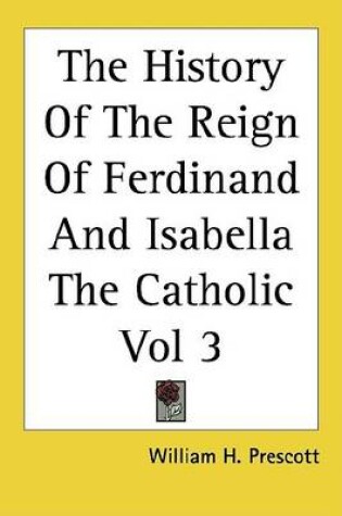 Cover of The History of the Reign of Ferdinand and Isabella the Catholic Vol 3