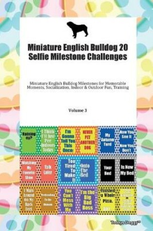 Cover of Miniature English Bulldog 20 Selfie Milestone Challenges Miniature English Bulldog Milestones for Memorable Moments, Socialization, Indoor & Outdoor Fun, Training Volume 3