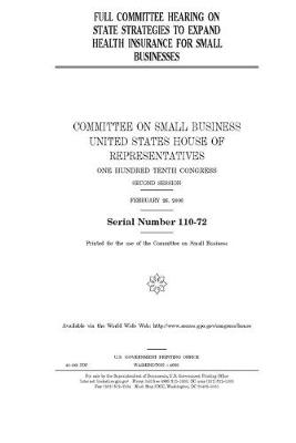 Book cover for Full committee hearing on state strategies to expand health insurance for small businesses