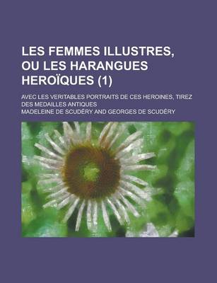 Book cover for Les Femmes Illustres, Ou Les Harangues Heroiques; Avec Les Veritables Portraits de Ces Heroines, Tirez Des Medailles Antiques (1 )