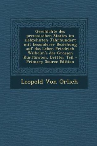 Cover of Geschichte Des Preussischen Staates Im Siebzehnten Jahrhundert Mit Besonderer Beziehung Auf Das Leben Friedrich Wilhelm's Des Grossen Kurfursten, Dritter Teil