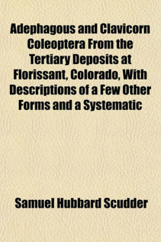 Cover of Adephagous and Clavicorn Coleoptera from the Tertiary Deposits at Florissant, Colorado, with Descriptions of a Few Other Forms and a Systematic