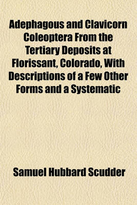 Book cover for Adephagous and Clavicorn Coleoptera from the Tertiary Deposits at Florissant, Colorado, with Descriptions of a Few Other Forms and a Systematic