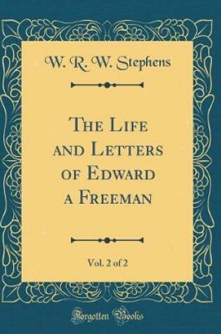 Cover of The Life and Letters of Edward a Freeman, Vol. 2 of 2 (Classic Reprint)